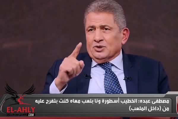 مصطفى عبده: الخطيب لاعب مش هيتكرر تاني في الكرة المصرية